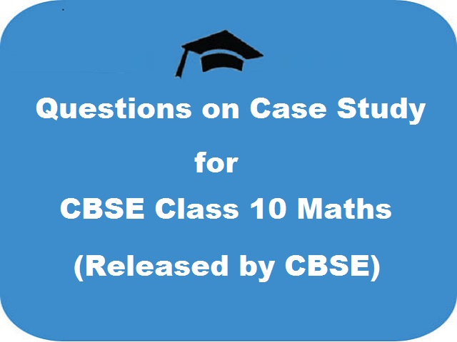 CBSE Class 10 Maths Case Study Questions with Answers, Download in PDF