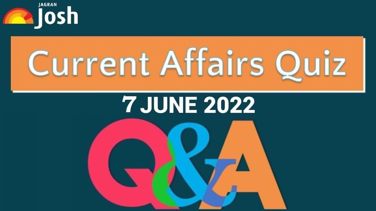 Current Affairs Daily Quiz: 7 June 2022